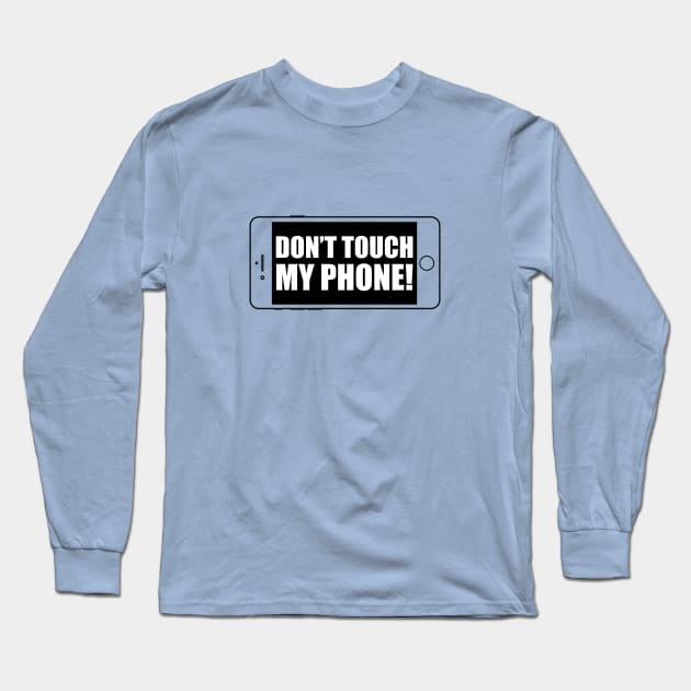 Don't Touch My Phone! Long Sleeve T-Shirt by umarhahn